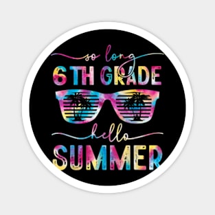 So Long 6Th Grade Hello Summer Tie Dye Teacher End Of School T-Shirt Magnet